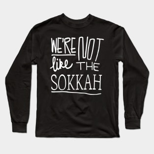 We're not like the sokkah! Long Sleeve T-Shirt